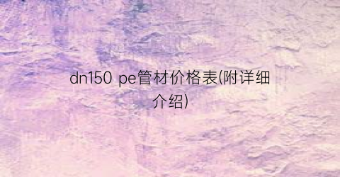 dn150 pe管材价格表(附详细介绍)